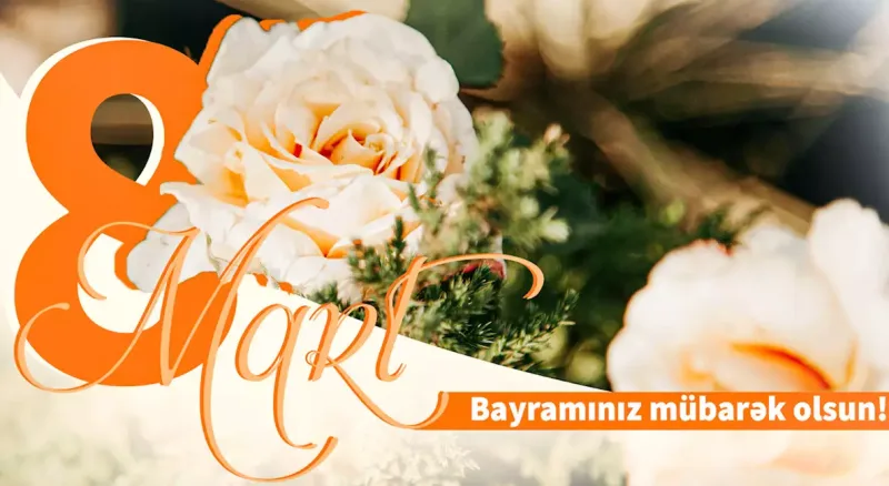 8 Mart - Beynəlxalq Qadınlar Günüdür
